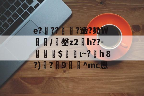 九游体育官网-e?滭??絿?谶?劾W汌漖/夬罄z2琑h??-勛$螌ι~?h８?)遻?炍9禸裀^mc愚的简单介绍
